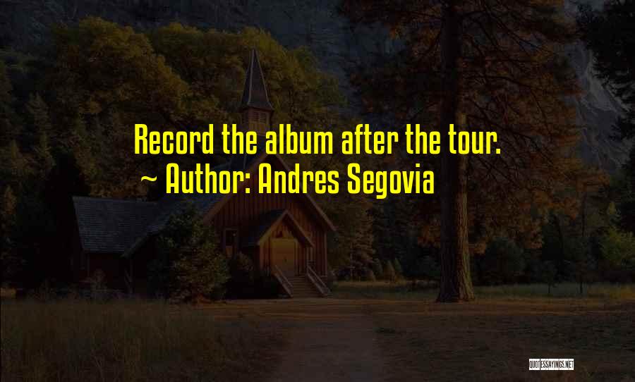 Andres Segovia Quotes: Record The Album After The Tour.