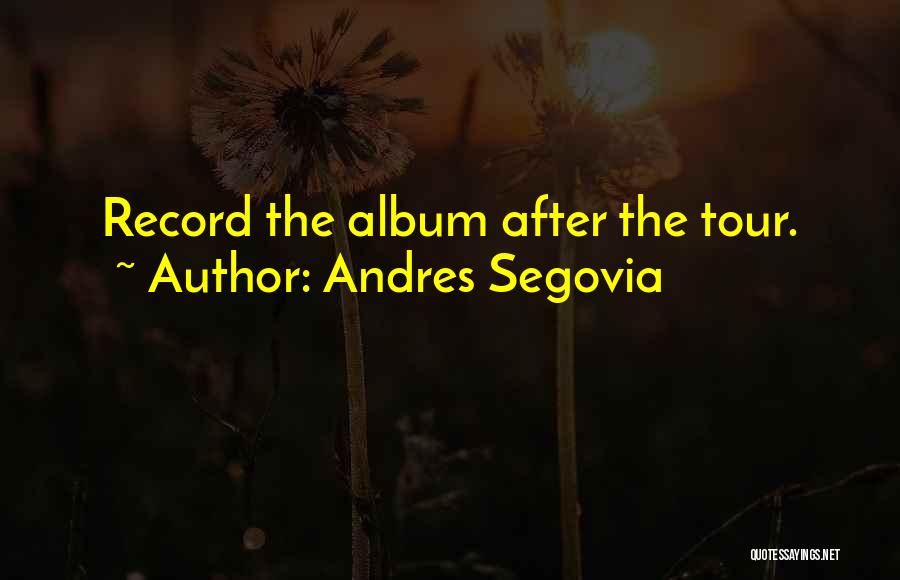 Andres Segovia Quotes: Record The Album After The Tour.