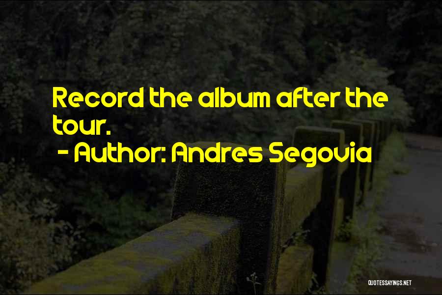 Andres Segovia Quotes: Record The Album After The Tour.