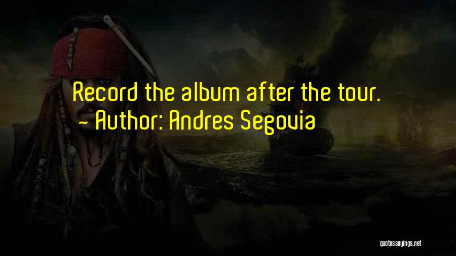 Andres Segovia Quotes: Record The Album After The Tour.