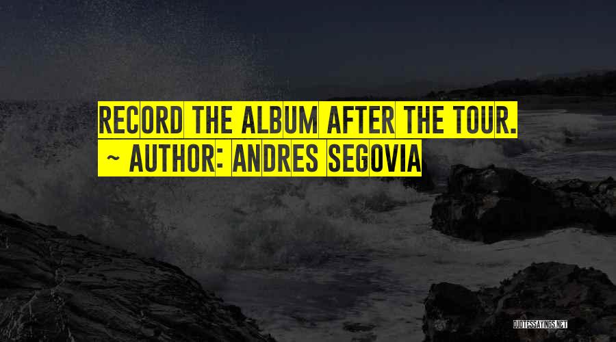 Andres Segovia Quotes: Record The Album After The Tour.