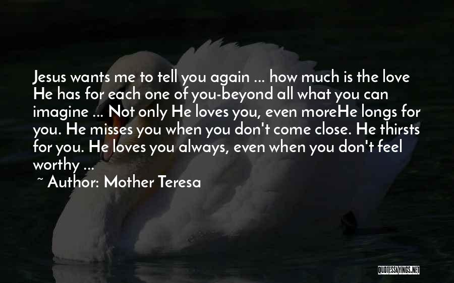 Mother Teresa Quotes: Jesus Wants Me To Tell You Again ... How Much Is The Love He Has For Each One Of You-beyond