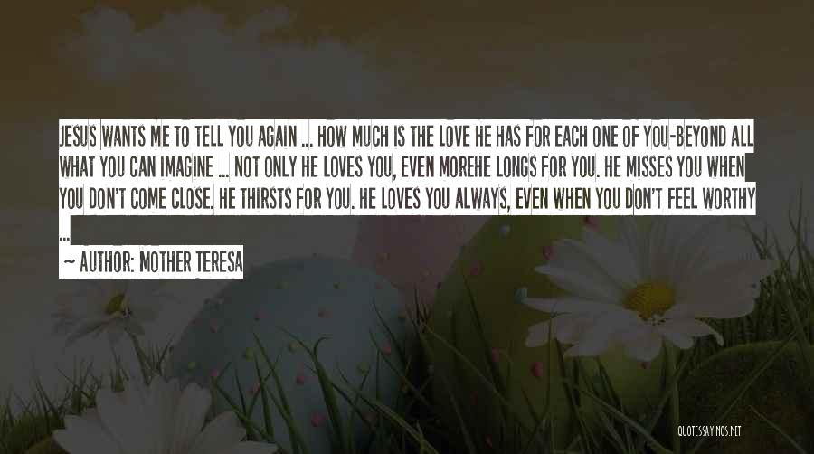 Mother Teresa Quotes: Jesus Wants Me To Tell You Again ... How Much Is The Love He Has For Each One Of You-beyond