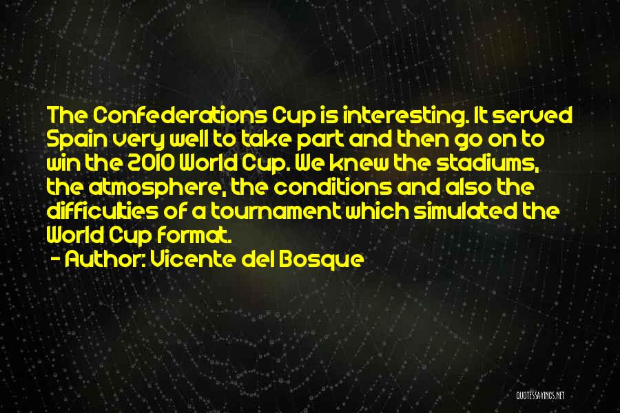 Vicente Del Bosque Quotes: The Confederations Cup Is Interesting. It Served Spain Very Well To Take Part And Then Go On To Win The