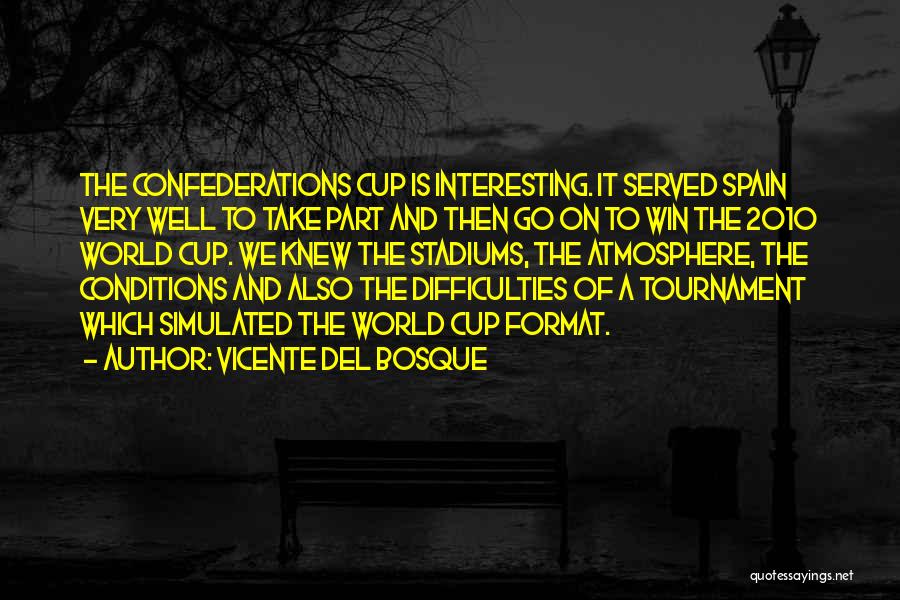 Vicente Del Bosque Quotes: The Confederations Cup Is Interesting. It Served Spain Very Well To Take Part And Then Go On To Win The