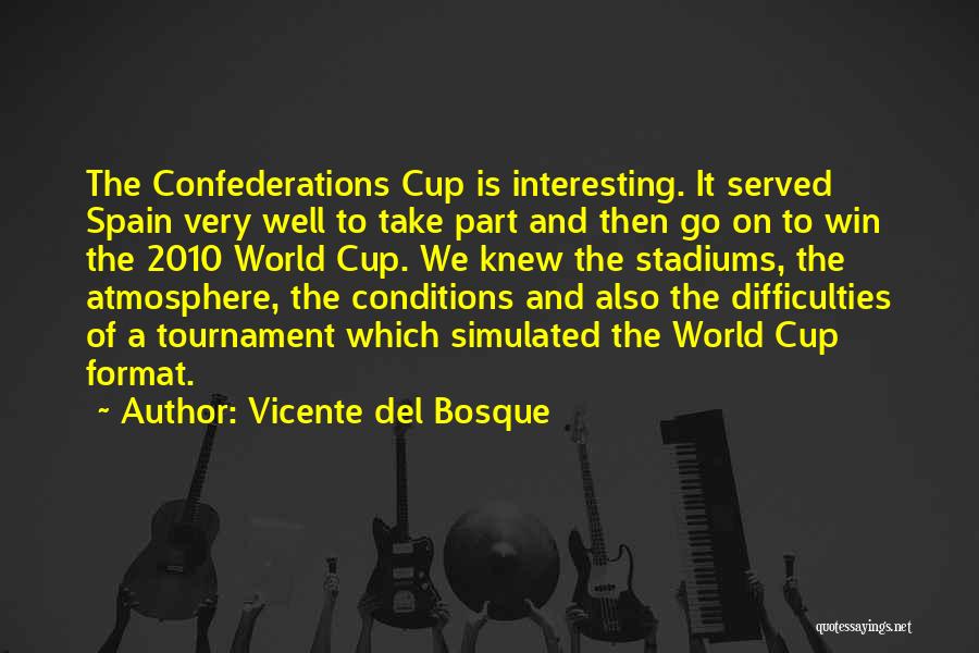 Vicente Del Bosque Quotes: The Confederations Cup Is Interesting. It Served Spain Very Well To Take Part And Then Go On To Win The