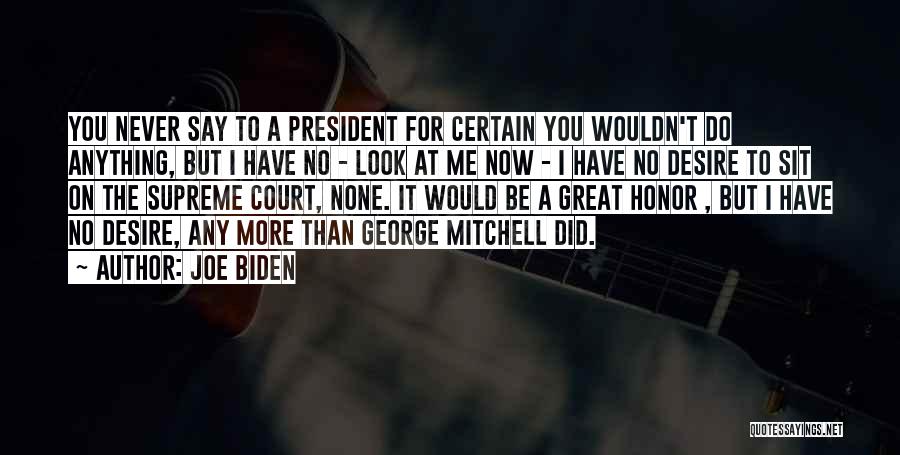Joe Biden Quotes: You Never Say To A President For Certain You Wouldn't Do Anything, But I Have No - Look At Me