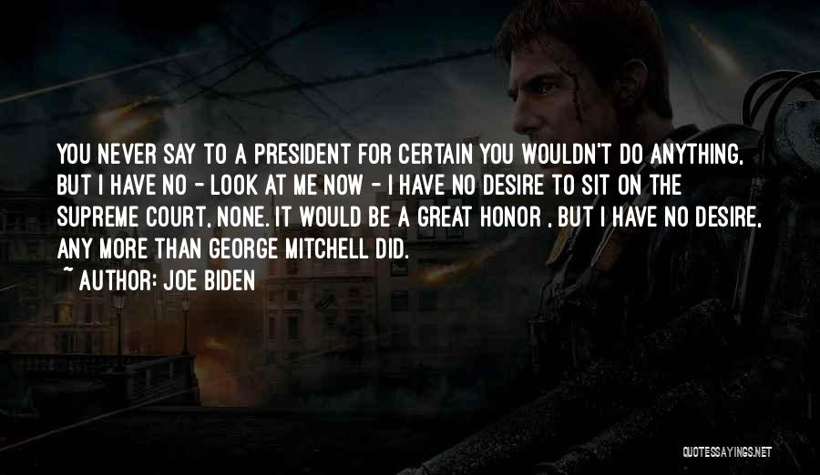 Joe Biden Quotes: You Never Say To A President For Certain You Wouldn't Do Anything, But I Have No - Look At Me