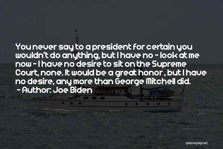 Joe Biden Quotes: You Never Say To A President For Certain You Wouldn't Do Anything, But I Have No - Look At Me