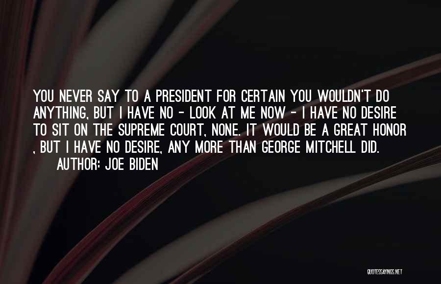 Joe Biden Quotes: You Never Say To A President For Certain You Wouldn't Do Anything, But I Have No - Look At Me