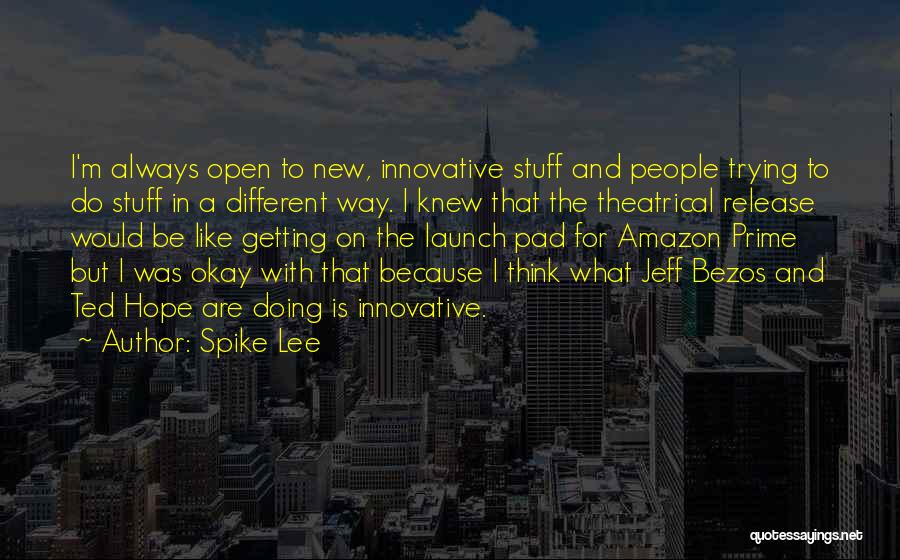 Spike Lee Quotes: I'm Always Open To New, Innovative Stuff And People Trying To Do Stuff In A Different Way. I Knew That