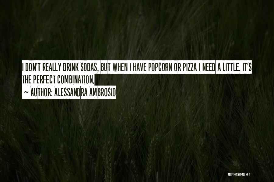 Alessandra Ambrosio Quotes: I Don't Really Drink Sodas, But When I Have Popcorn Or Pizza I Need A Little. It's The Perfect Combination.