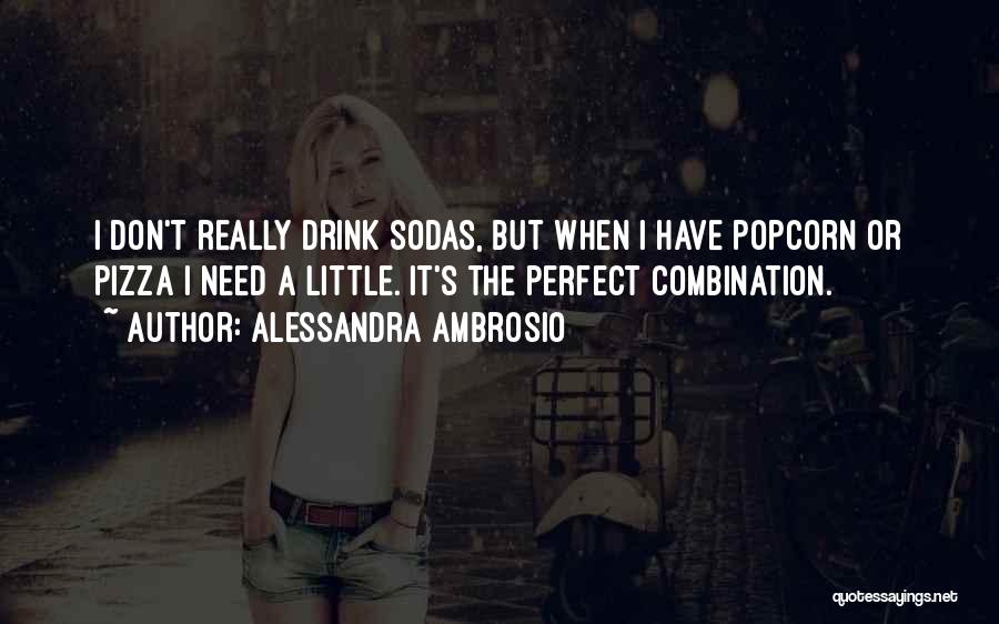 Alessandra Ambrosio Quotes: I Don't Really Drink Sodas, But When I Have Popcorn Or Pizza I Need A Little. It's The Perfect Combination.