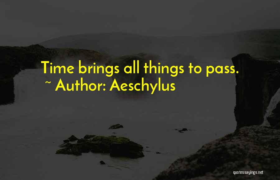 Aeschylus Quotes: Time Brings All Things To Pass.