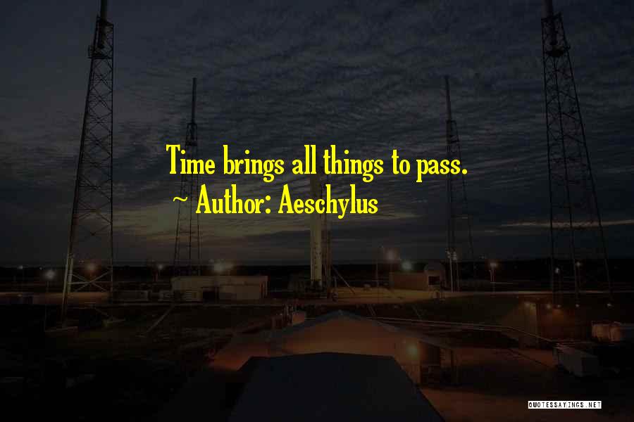 Aeschylus Quotes: Time Brings All Things To Pass.