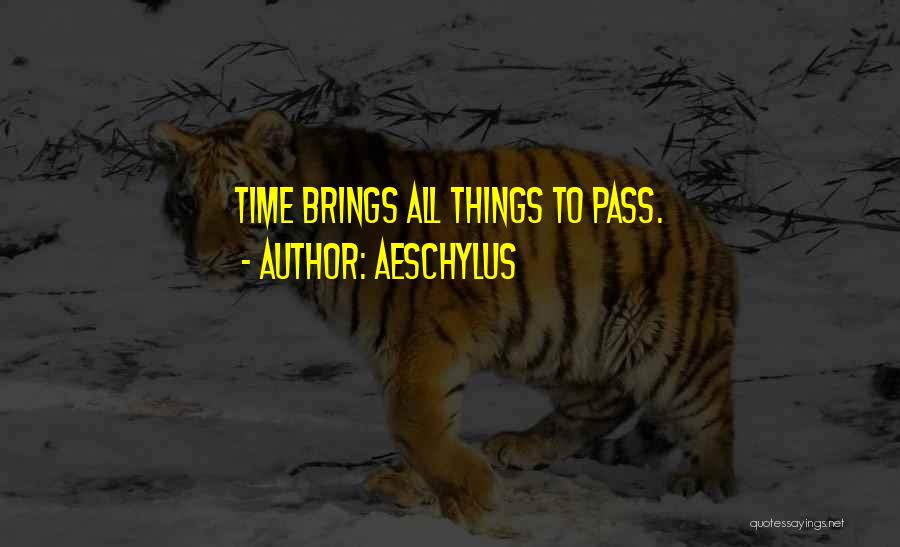 Aeschylus Quotes: Time Brings All Things To Pass.