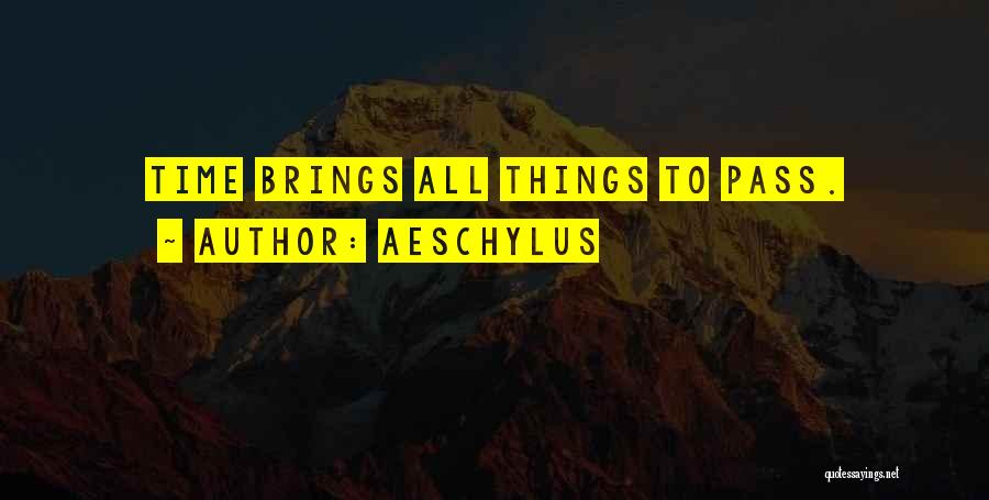 Aeschylus Quotes: Time Brings All Things To Pass.