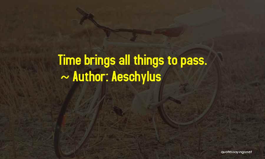 Aeschylus Quotes: Time Brings All Things To Pass.
