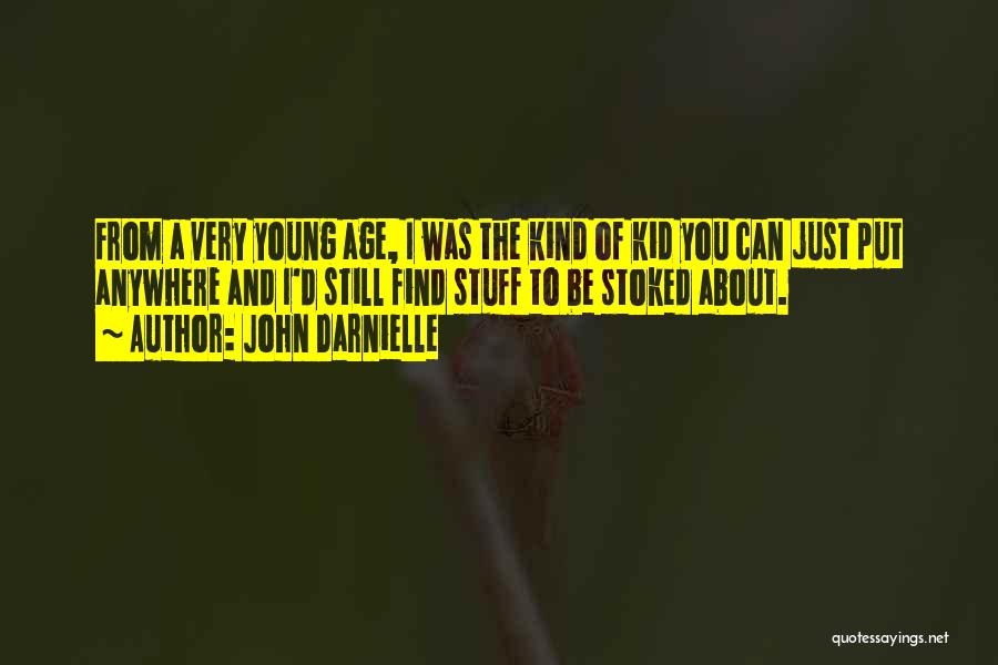 John Darnielle Quotes: From A Very Young Age, I Was The Kind Of Kid You Can Just Put Anywhere And I'd Still Find
