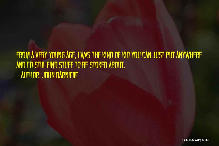 John Darnielle Quotes: From A Very Young Age, I Was The Kind Of Kid You Can Just Put Anywhere And I'd Still Find