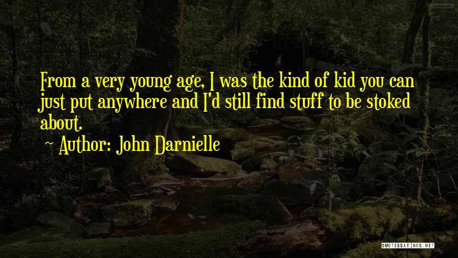 John Darnielle Quotes: From A Very Young Age, I Was The Kind Of Kid You Can Just Put Anywhere And I'd Still Find