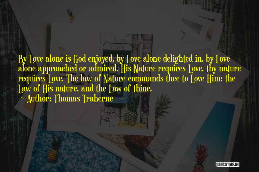 Thomas Traherne Quotes: By Love Alone Is God Enjoyed, By Love Alone Delighted In, By Love Alone Approached Or Admired. His Nature Requires