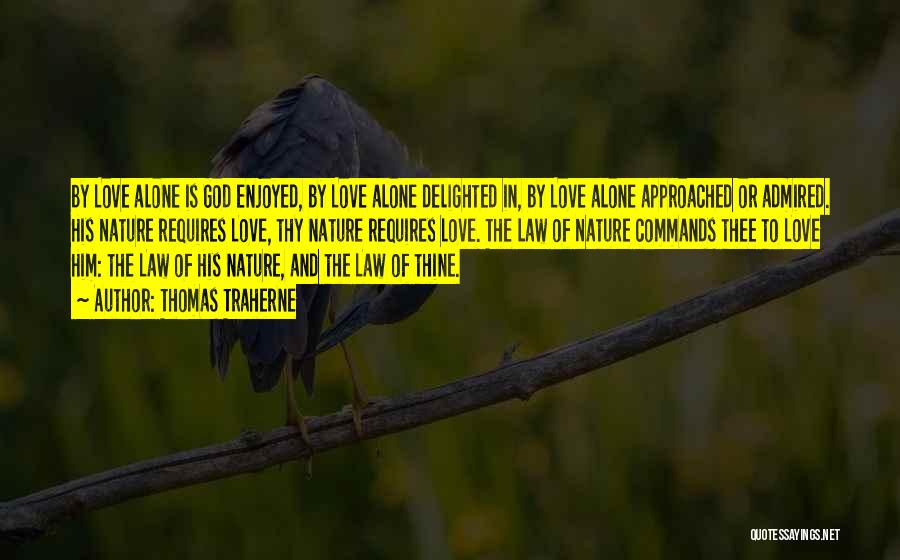 Thomas Traherne Quotes: By Love Alone Is God Enjoyed, By Love Alone Delighted In, By Love Alone Approached Or Admired. His Nature Requires