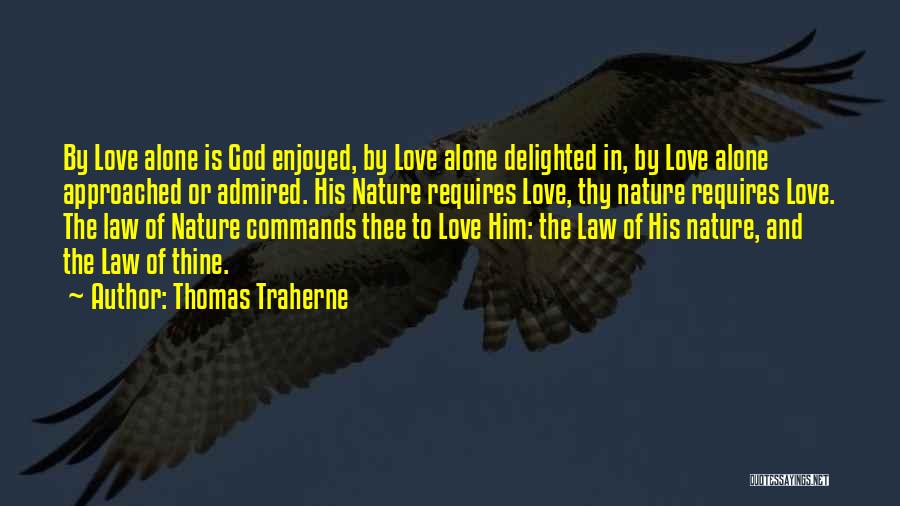 Thomas Traherne Quotes: By Love Alone Is God Enjoyed, By Love Alone Delighted In, By Love Alone Approached Or Admired. His Nature Requires