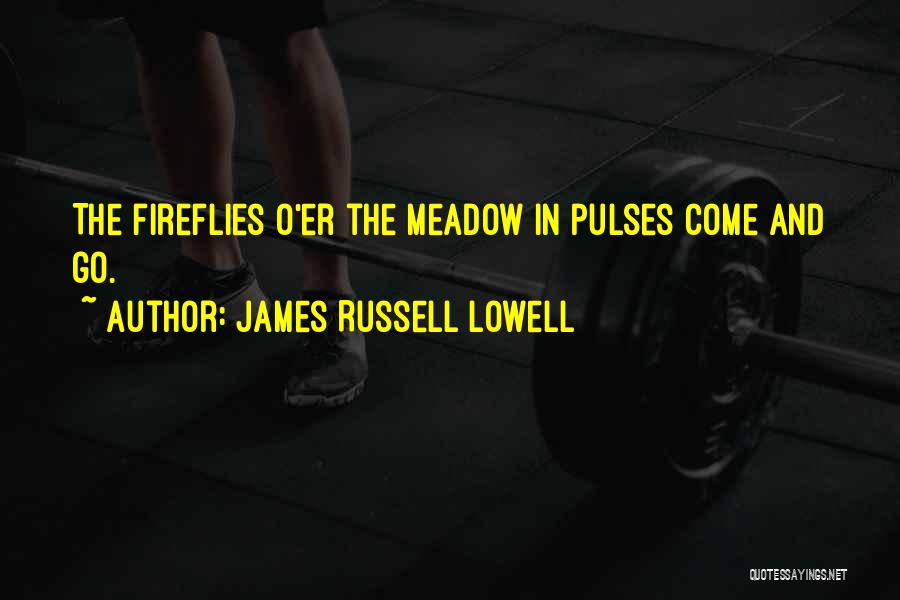 James Russell Lowell Quotes: The Fireflies O'er The Meadow In Pulses Come And Go.