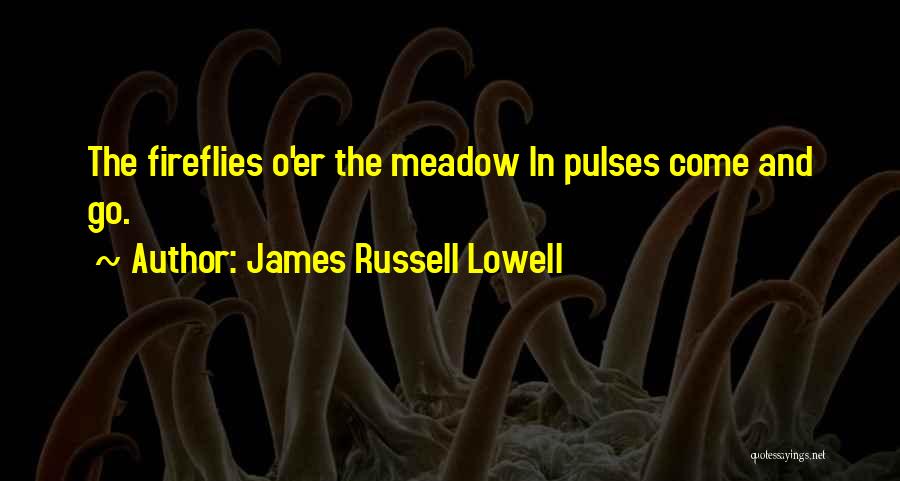 James Russell Lowell Quotes: The Fireflies O'er The Meadow In Pulses Come And Go.