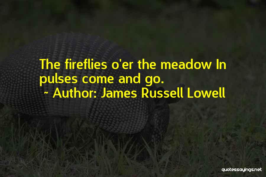 James Russell Lowell Quotes: The Fireflies O'er The Meadow In Pulses Come And Go.