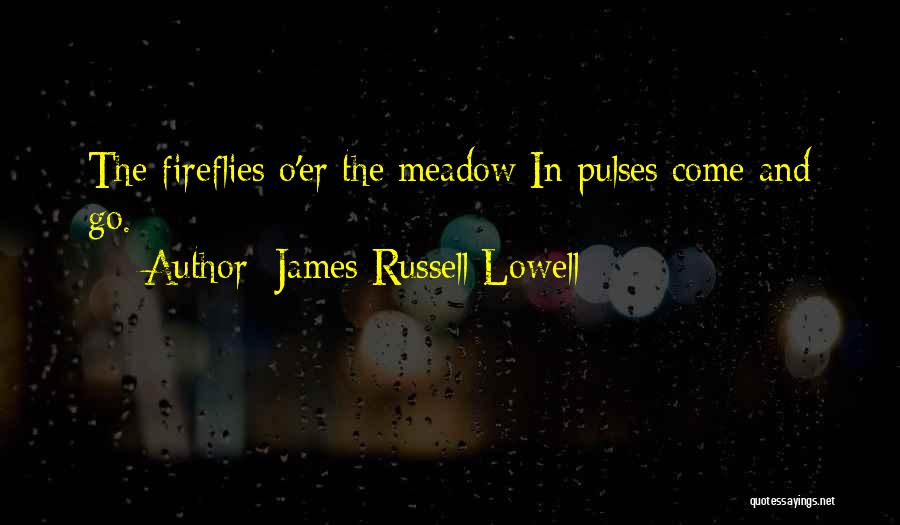 James Russell Lowell Quotes: The Fireflies O'er The Meadow In Pulses Come And Go.