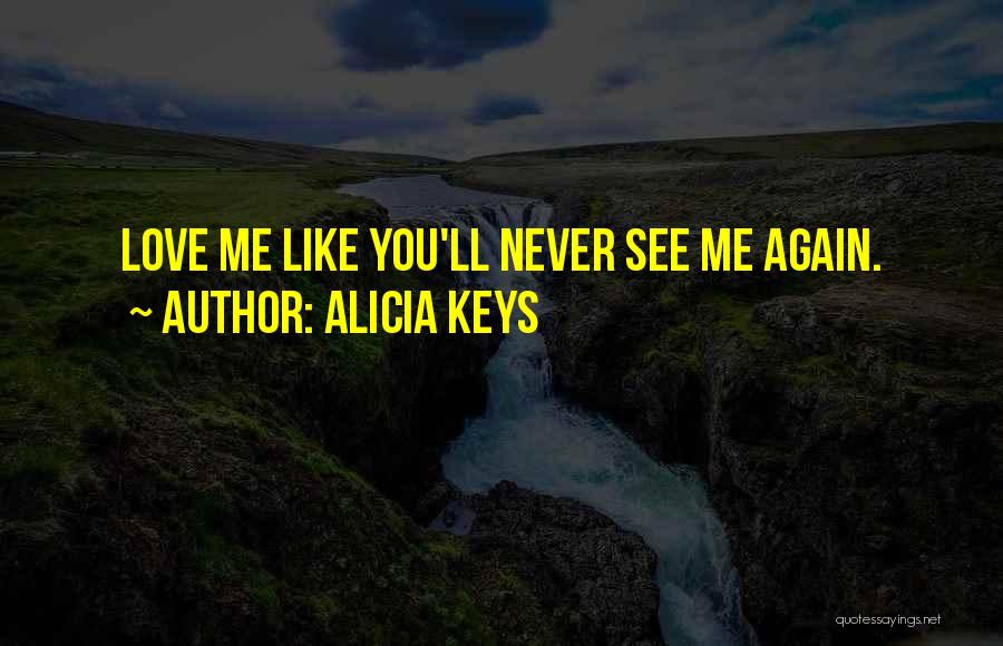 Alicia Keys Quotes: Love Me Like You'll Never See Me Again.