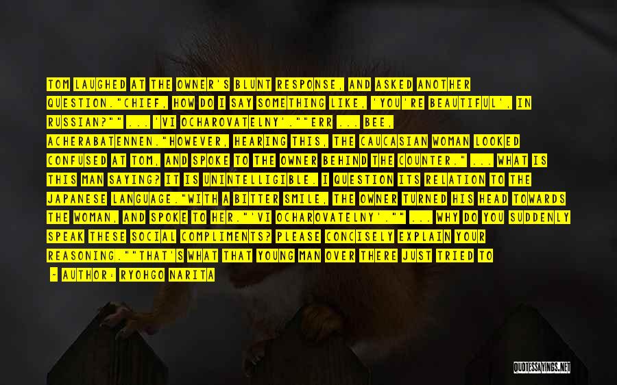 Ryohgo Narita Quotes: Tom Laughed At The Owner's Blunt Response, And Asked Another Question.chief, How Do I Say Something Like, 'you're Beautiful', In