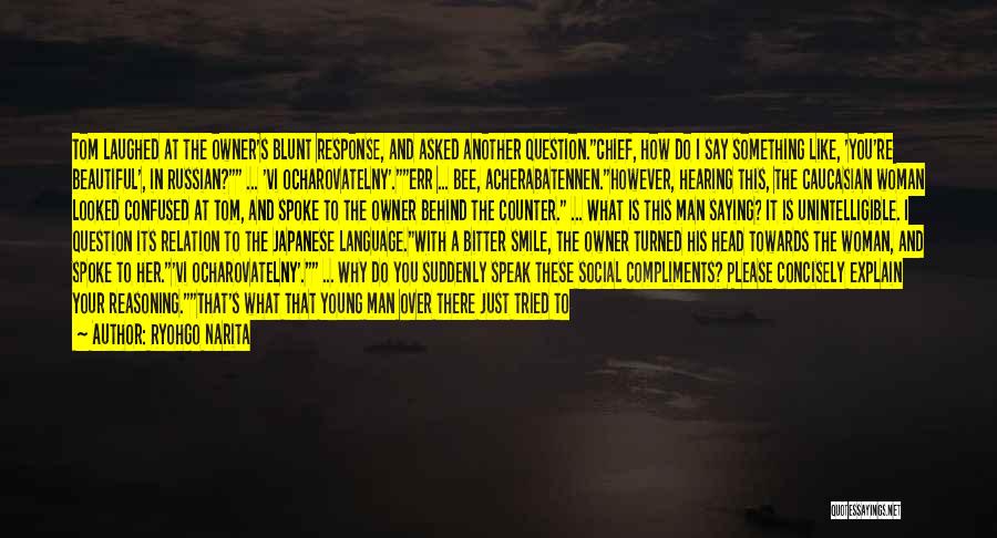 Ryohgo Narita Quotes: Tom Laughed At The Owner's Blunt Response, And Asked Another Question.chief, How Do I Say Something Like, 'you're Beautiful', In