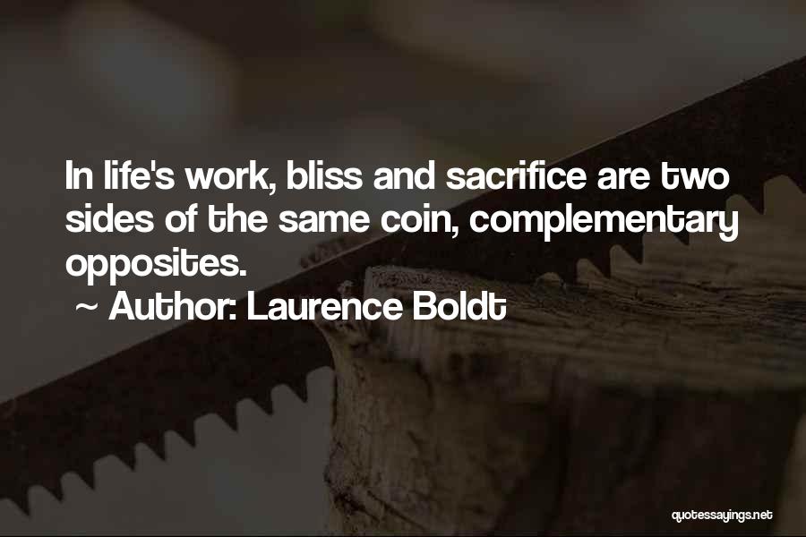 Laurence Boldt Quotes: In Life's Work, Bliss And Sacrifice Are Two Sides Of The Same Coin, Complementary Opposites.