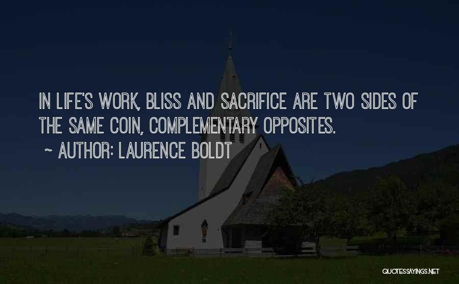 Laurence Boldt Quotes: In Life's Work, Bliss And Sacrifice Are Two Sides Of The Same Coin, Complementary Opposites.