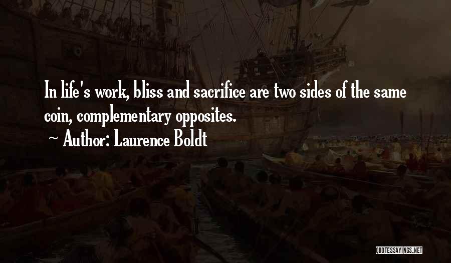 Laurence Boldt Quotes: In Life's Work, Bliss And Sacrifice Are Two Sides Of The Same Coin, Complementary Opposites.