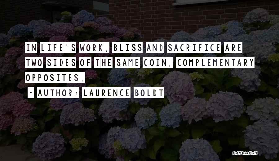 Laurence Boldt Quotes: In Life's Work, Bliss And Sacrifice Are Two Sides Of The Same Coin, Complementary Opposites.