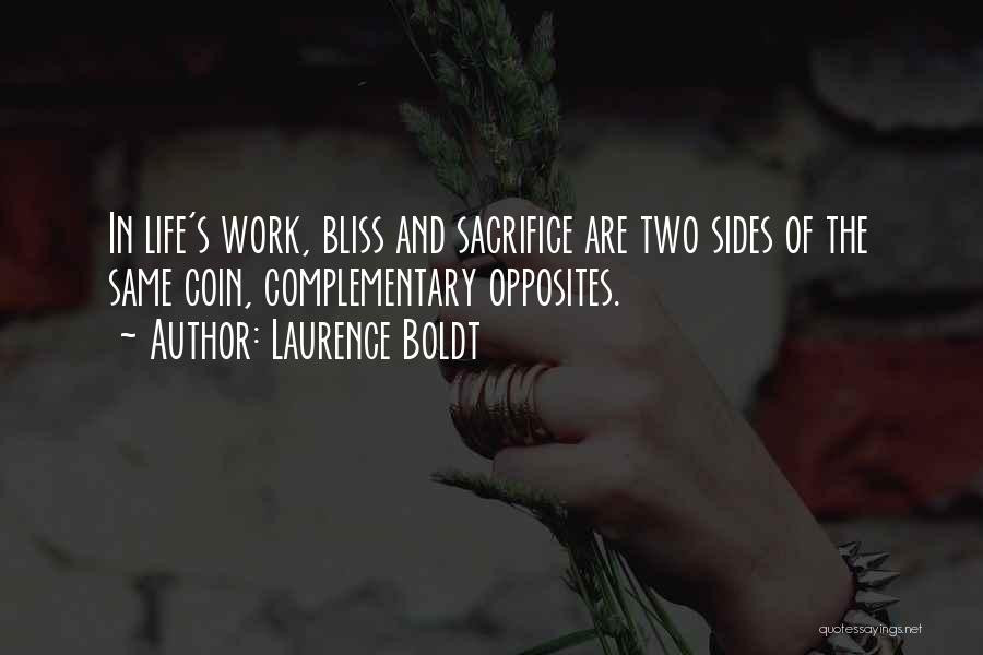 Laurence Boldt Quotes: In Life's Work, Bliss And Sacrifice Are Two Sides Of The Same Coin, Complementary Opposites.