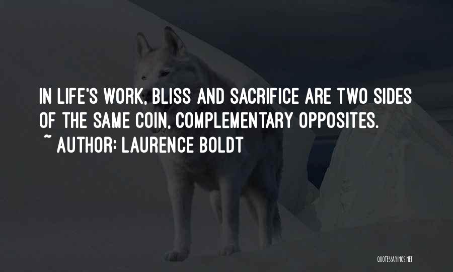 Laurence Boldt Quotes: In Life's Work, Bliss And Sacrifice Are Two Sides Of The Same Coin, Complementary Opposites.