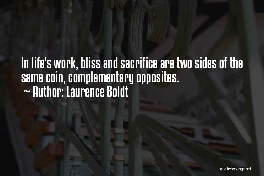 Laurence Boldt Quotes: In Life's Work, Bliss And Sacrifice Are Two Sides Of The Same Coin, Complementary Opposites.