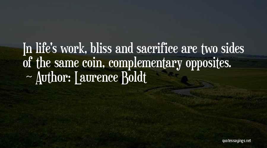 Laurence Boldt Quotes: In Life's Work, Bliss And Sacrifice Are Two Sides Of The Same Coin, Complementary Opposites.