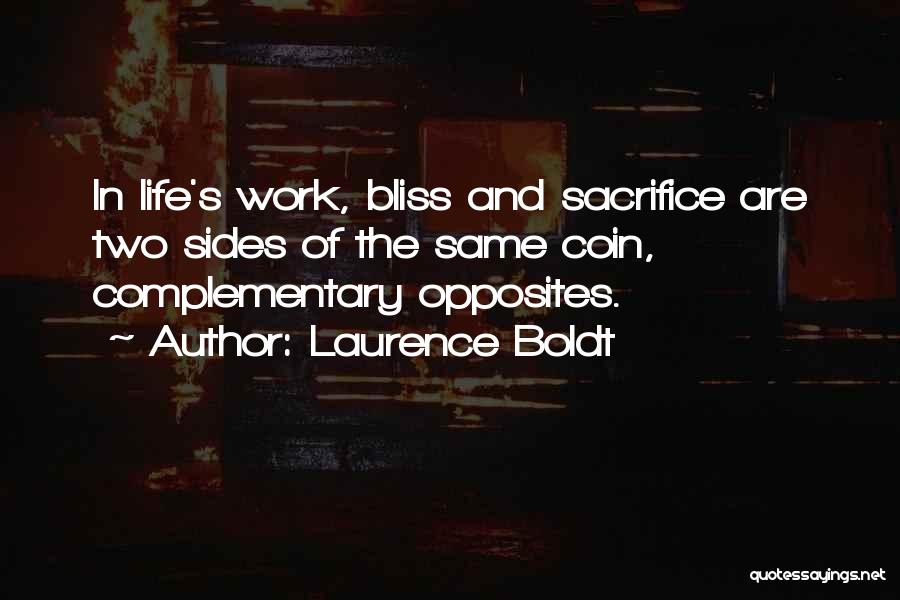 Laurence Boldt Quotes: In Life's Work, Bliss And Sacrifice Are Two Sides Of The Same Coin, Complementary Opposites.