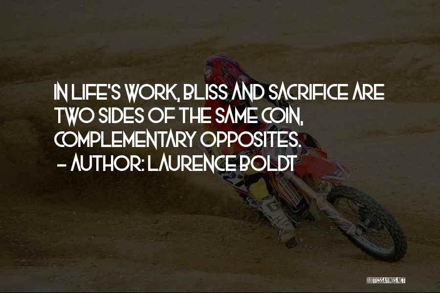 Laurence Boldt Quotes: In Life's Work, Bliss And Sacrifice Are Two Sides Of The Same Coin, Complementary Opposites.