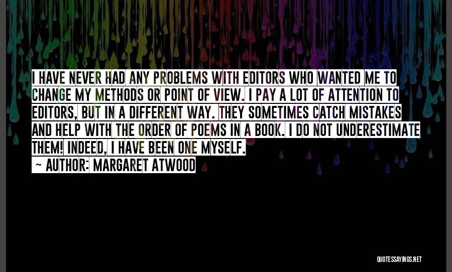 Margaret Atwood Quotes: I Have Never Had Any Problems With Editors Who Wanted Me To Change My Methods Or Point Of View. I