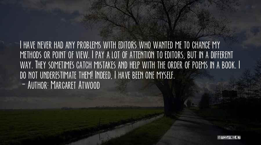 Margaret Atwood Quotes: I Have Never Had Any Problems With Editors Who Wanted Me To Change My Methods Or Point Of View. I