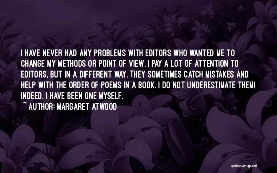 Margaret Atwood Quotes: I Have Never Had Any Problems With Editors Who Wanted Me To Change My Methods Or Point Of View. I