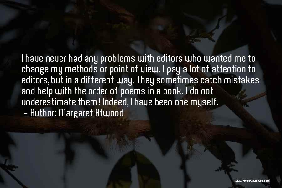 Margaret Atwood Quotes: I Have Never Had Any Problems With Editors Who Wanted Me To Change My Methods Or Point Of View. I