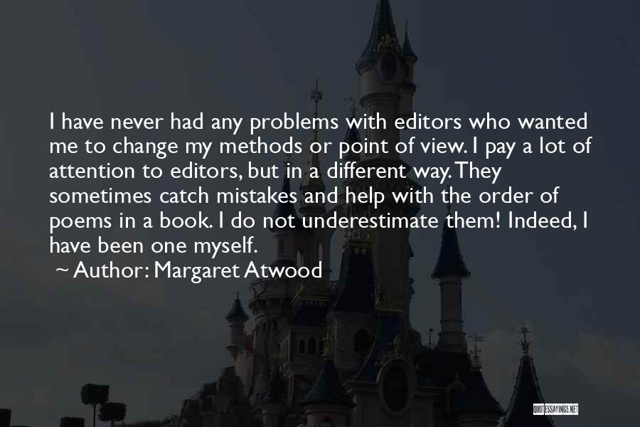 Margaret Atwood Quotes: I Have Never Had Any Problems With Editors Who Wanted Me To Change My Methods Or Point Of View. I